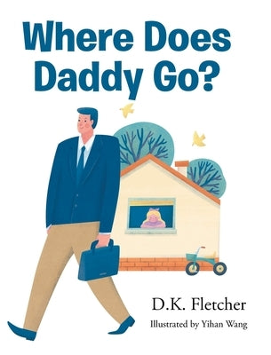 Where Does Daddy Go? by Fletcher, D. K.