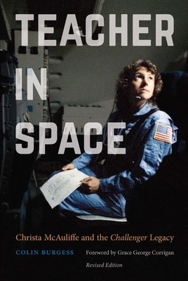 Teacher in Space: Christa McAuliffe and the Challenger Legacy by Burgess, Colin