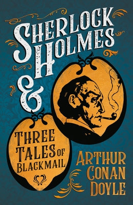 Sherlock Holmes and Three Tales of Blackmail;A Collection of Short Mystery Stories - With Original Illustrations by Sidney Paget & Charles R. Macauley by Doyle, Arthur Conan