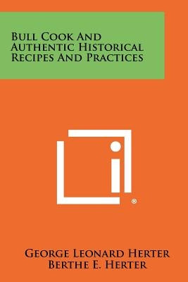 Bull Cook And Authentic Historical Recipes And Practices by Herter, George Leonard