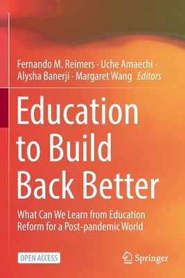 Education to Build Back Better: What Can We Learn from Education Reform for a Post-Pandemic World by Reimers, Fernando M.