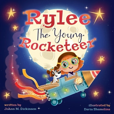 Rylee The Young Rocketeer: A Kids Book About Imagination and Following Your Dreams by Dickinson, Joann M.