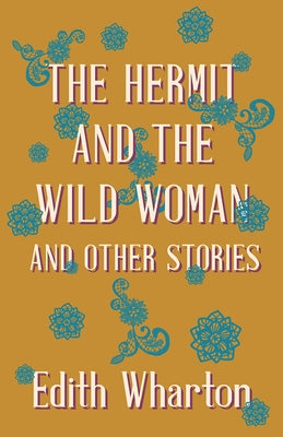 The Hermit and the Wild Woman, and Other Stories by Wharton, Edith