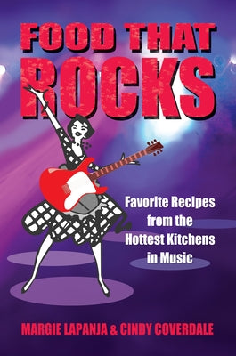 Food That Rocks: Favorite Recipes from the World of Music by Lapanja, Margie