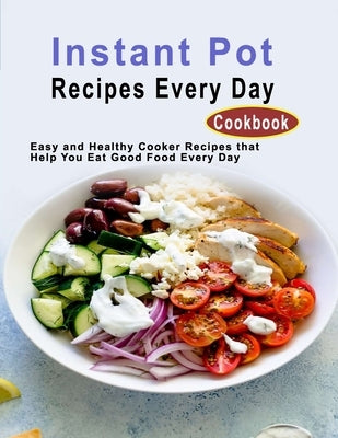 Instant Pot Recipes Every Day Cookbook: Easy and Healthy Cooker Recipes that Help You Eat Good Food Every Day by Tomlinson, Christina