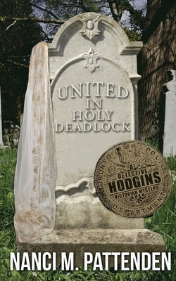 United in Holy Deadlock: Detective Hodgins Victorian Murder Mysteries #5 by Pattenden, Nanci M.