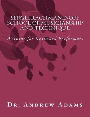 Sergei Rachmaninoff School of Musicianship and Technique: A Guide for Keyboard Performers by Adams, Andrew