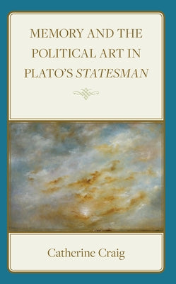 Memory and Political Art in Plato's Statesman by Craig, Catherine