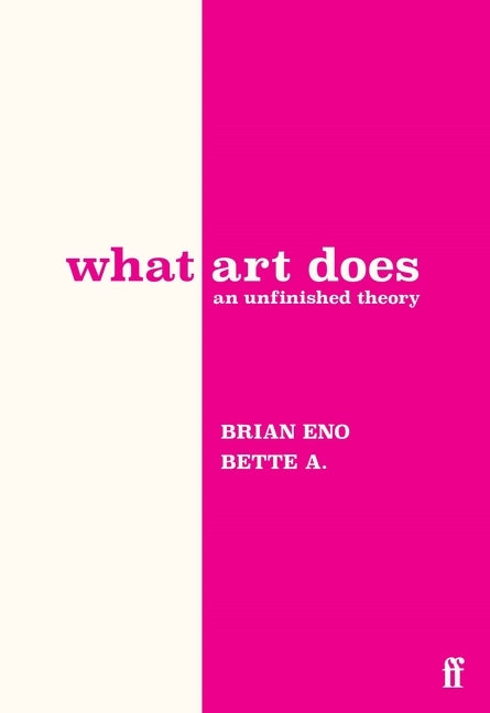 What Art Does: An Unfinished Theory by Eno, Brian