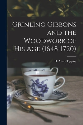 Grinling Gibbons and the Woodwork of His Age (1648-1720) by Tipping, H. Avray (Henry Avray) 1855