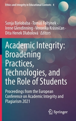 Academic Integrity: Broadening Practices, Technologies, and the Role of Students: Proceedings from the European Conference on Academic Integrity and P by Bjelobaba, Sonja