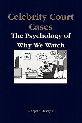 Celebrity Court Cases: The Psychology of Why We Watch by Berger, Raqota