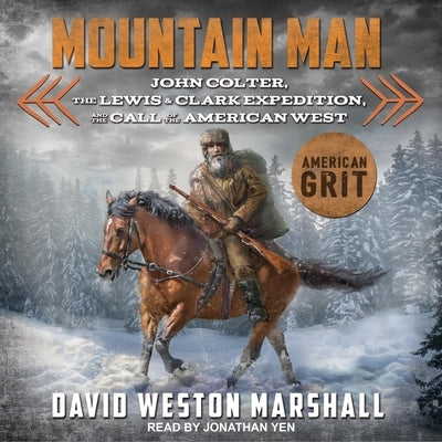 Mountain Man: John Colter, the Lewis & Clark Expedition, and the Call of the American West by Marshall, David Weston