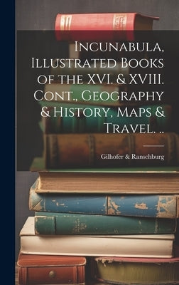 Incunabula, Illustrated Books of the XVI. & XVIII. Cont., Geography & History, Maps & Travel. .. by &. Ranschburg, Gilhofer