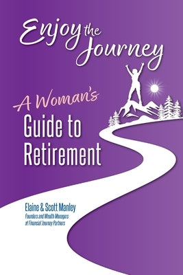 Enjoy The Journey: A Woman's Guide to Retirement by Manley, Scott