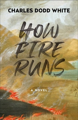 How Fire Runs by White, Charles Dodd