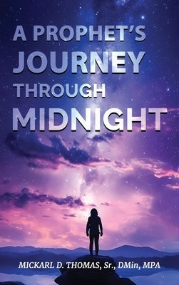 A Prophet's Journey through Midnight by Thomas, Mickarl D.