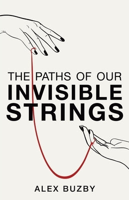 The Paths of Our Invisible Strings by Buzby, Alex