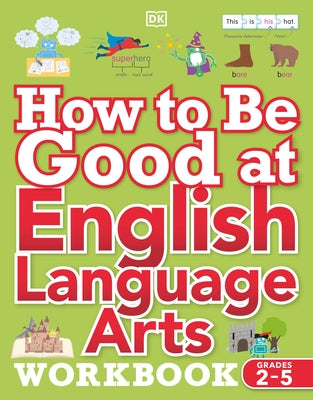 How to Be Good at English Language Arts Workbook, Grades 2-5: The Simplest-Ever Visual Workbook by DK