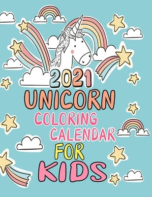 2021 Unicorn Coloring Calendar For Kids: Wall Calendar With an Extra Coloring Pages Featuring Magic Unicorns and Horses for Kids . 12 Month Cute and F by Colection, Unicorn 2021