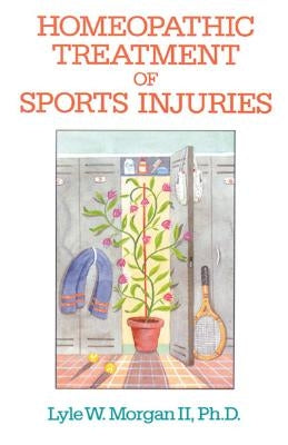 Homeopathic Treatment of Sports Injuries by Morgan II, Lyle W.