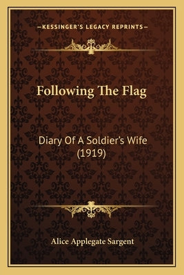 Following The Flag: Diary Of A Soldier's Wife (1919) by Sargent, Alice Applegate