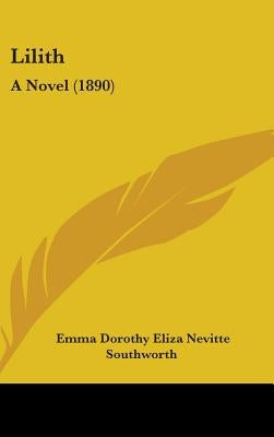 Lilith: A Novel (1890) by Southworth, Emma Dorothy Eliza Nevitte