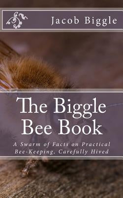 The Biggle Bee Book: A Swarm of Facts on Practical Bee-Keeping, Carefully Hived by Chambers, Jackson