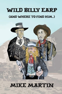 Wild Billy Earp (And Where to Find Him) by Martin, Mike