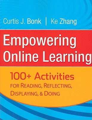 Empowering Online Learning: 100+ Activities for Reading, Reflecting, Displaying, and Doing by Bonk, Curtis J.