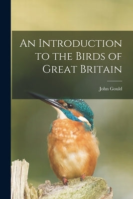 An Introduction to the Birds of Great Britain by Gould, John