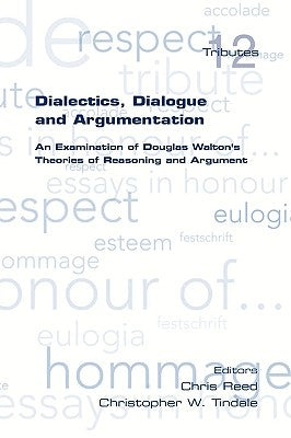 Dialectics, Dialogue and Argumentation. an Examination of Douglas Walton's Theories of Reasoning by Reed, Chris