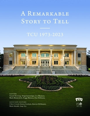 A Remarkable Story to Tell: Tcu 1973-2023 by Williams, Dan