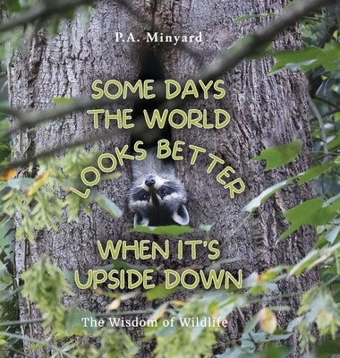 Some days the world looks better when it's upside down: The wisdom of wildlife by Minyard, P. A.