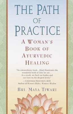 The Path of Practice: A Woman's Book of Ayurvedic Healing by Tiwari, Bri Maya