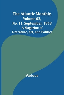 The Atlantic Monthly, Volume 02, No. 11, September, 1858; A Magazine of Literature, Art, and Politics by Various