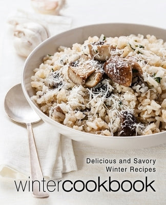 Winter Cookbook: Delicious and Savory Winter Recipes (2nd Edition) by Press, Booksumo