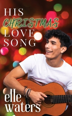 His Christmas Love Song: A Holiday M/M Romance by Waters, Elle