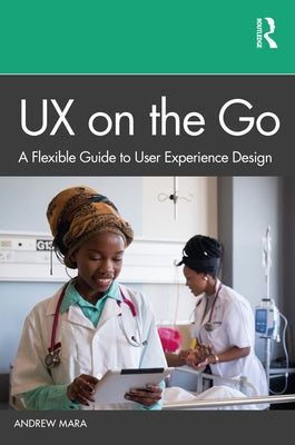 UX on the Go: A Flexible Guide to User Experience Design by Mara, Andrew