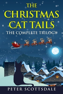 The Christmas Cat Tails: The Complete Trilogy by Scottsdale, Peter