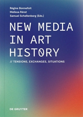 New Media in Art History: Tensions, Exchanges, Situations by Bonnefoit, R馮ine