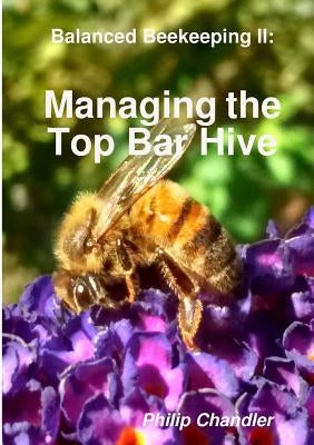 Balanced Beekeeping II: Managing the Top Bar Hive by Chandler, Philip