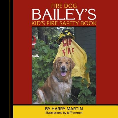 Fire Dog Bailey's Kid's Fire Safety Book by Martin, Harry