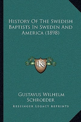 History Of The Swedish Baptists In Sweden And America (1898) by Schroeder, Gustavus Wilhelm