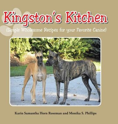 Kingston's Kitchen: Simple Wholesome Recipes for Your Favorite Canine by Roseman, Karin Samantha Horn