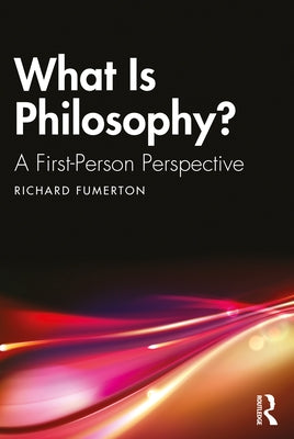 What Is Philosophy?: A First-Person Perspective by Fumerton, Richard