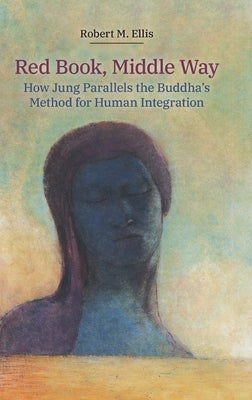 Red Book, Middle Way: How Jung Parallels the Buddha's Method for Human Integration by Ellis, Robert M.