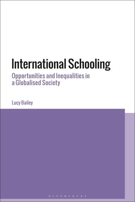 International Schooling: Privilege and Power in Globalized Societies by Bailey, Lucy