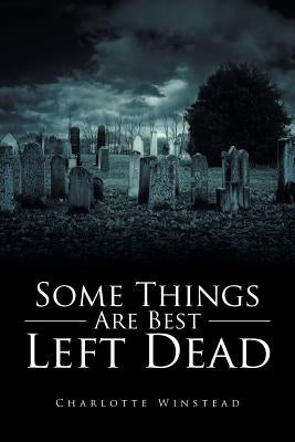 Some Things Are Best Left Dead by Winstead, Charlotte