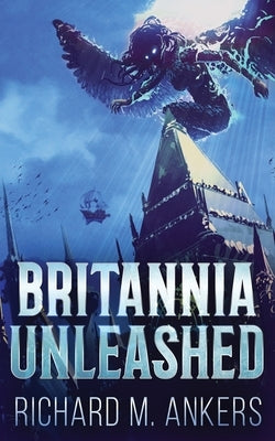 Britannia Unleashed by Ankers, Richard M.